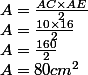 A=\frac{AC\times AE}{2}
 \\ A=\frac{10\times16}{2}
 \\ A=\frac{160}{2}
 \\ A=80cm^2